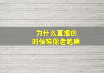 为什么直播的时候镜像老跑偏