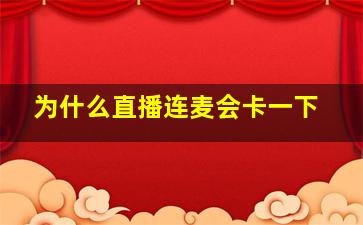 为什么直播连麦会卡一下