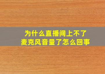 为什么直播间上不了麦克风音量了怎么回事