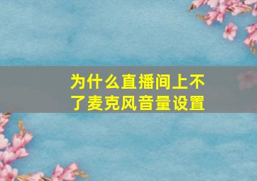 为什么直播间上不了麦克风音量设置