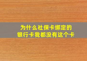 为什么社保卡绑定的银行卡我都没有这个卡