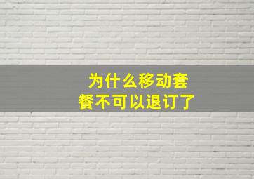 为什么移动套餐不可以退订了