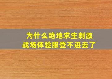 为什么绝地求生刺激战场体验服登不进去了