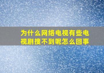 为什么网络电视有些电视剧搜不到呢怎么回事