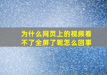 为什么网页上的视频看不了全屏了呢怎么回事