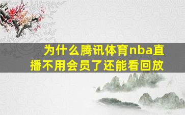 为什么腾讯体育nba直播不用会员了还能看回放