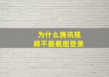 为什么腾讯视频不能截图登录