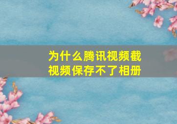 为什么腾讯视频截视频保存不了相册