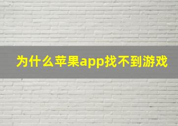 为什么苹果app找不到游戏