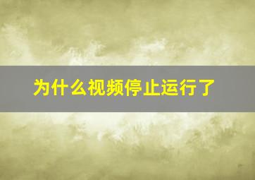 为什么视频停止运行了