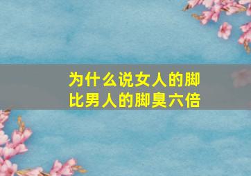 为什么说女人的脚比男人的脚臭六倍