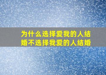 为什么选择爱我的人结婚不选择我爱的人结婚