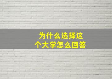 为什么选择这个大学怎么回答