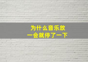 为什么音乐放一会就停了一下