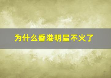 为什么香港明星不火了