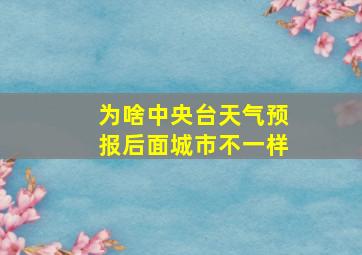 为啥中央台天气预报后面城市不一样