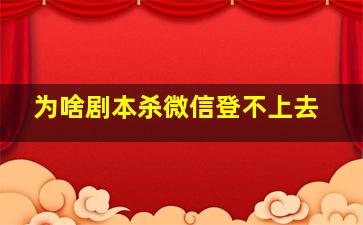 为啥剧本杀微信登不上去