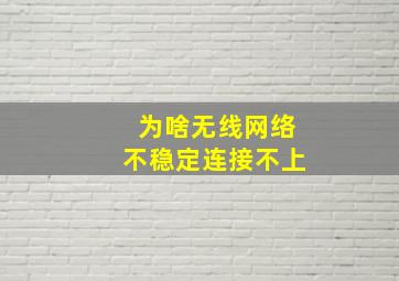 为啥无线网络不稳定连接不上