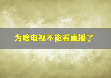 为啥电视不能看直播了