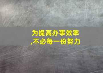 为提高办事效率,不必每一份努力