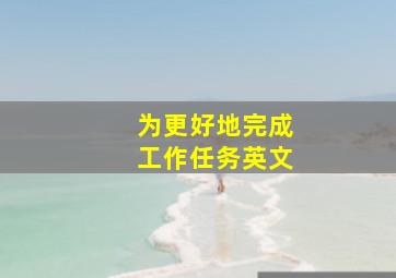 为更好地完成工作任务英文