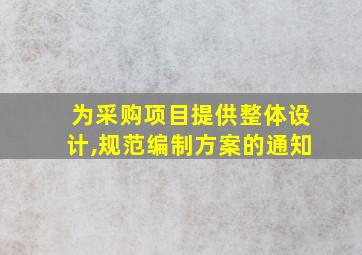 为采购项目提供整体设计,规范编制方案的通知