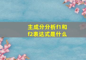 主成分分析f1和f2表达式是什么