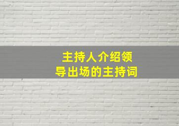 主持人介绍领导出场的主持词