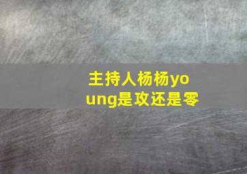 主持人杨杨young是攻还是零