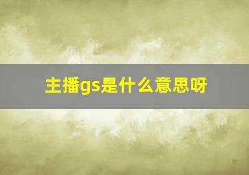 主播gs是什么意思呀