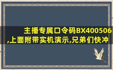 主播专属口令码BX400506,上面附带实机演示,兄弟们快冲