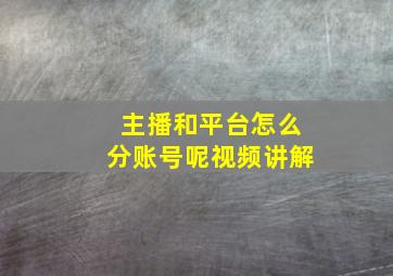 主播和平台怎么分账号呢视频讲解