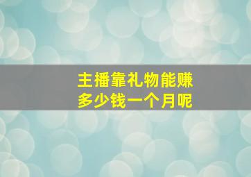 主播靠礼物能赚多少钱一个月呢