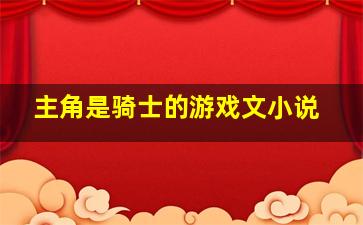 主角是骑士的游戏文小说