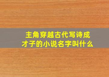 主角穿越古代写诗成才子的小说名字叫什么