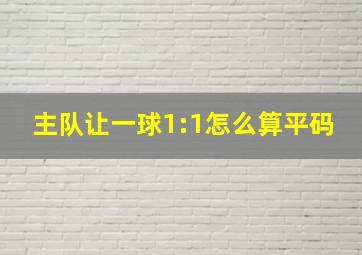 主队让一球1:1怎么算平码