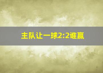 主队让一球2:2谁赢