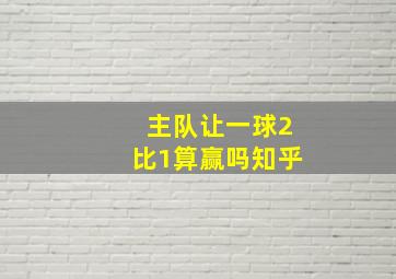 主队让一球2比1算赢吗知乎