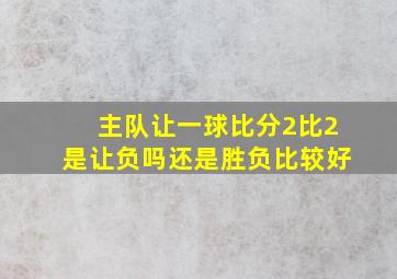 主队让一球比分2比2是让负吗还是胜负比较好