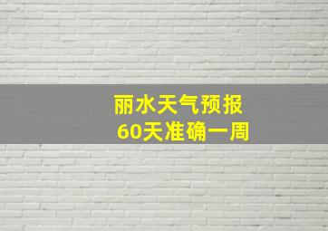 丽水天气预报60天准确一周