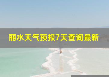 丽水天气预报7天查询最新