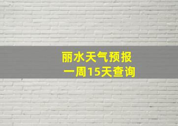 丽水天气预报一周15天查询