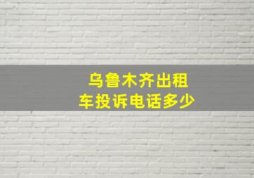 乌鲁木齐出租车投诉电话多少