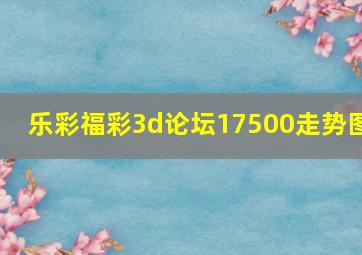 乐彩福彩3d论坛17500走势图