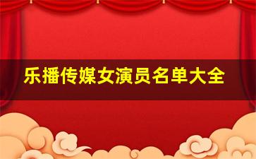 乐播传媒女演员名单大全