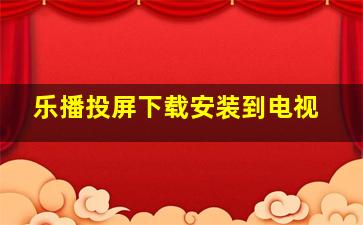 乐播投屏下载安装到电视