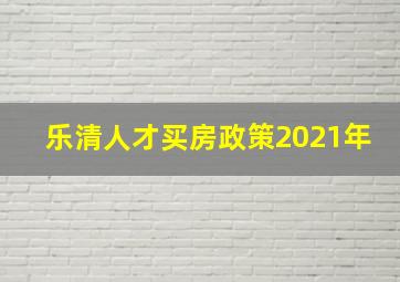 乐清人才买房政策2021年