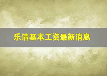 乐清基本工资最新消息