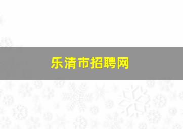 乐清市招聘网