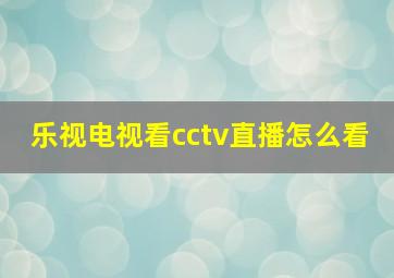 乐视电视看cctv直播怎么看